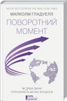 Малколм Гладуелл Поворотний момент. Як дрібні зміни спричиняють великі зрушення 978-617-12-3871-8