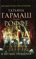 Гармаш-Роффе Татьяна И нет мне прощения 978-5-699-62312-9