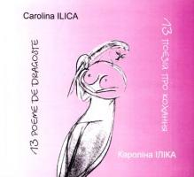ILICA Carolina = ІЛІКА Кароліна 13 поезій (подвійних) про кохання: Коротка поема про довге моє життя 966-309-008-2
