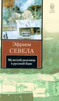 Эфраим Севела Мужской разговор в русской бане 978-5-17-067345-2, 978-5-271-29954-4