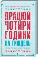 Феррісс Тімоті Працюй чотири години на тиждень. Нова психологія успіху 978-617-12-3365-2