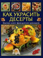 Эмманюэль Умблот, Филипп Жакмен Как украсить десерты. Мастер-класс французской кулинарии 978-5-462-00580-0, 3 907 499 82-4