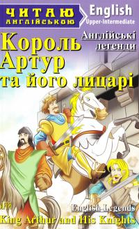 Англійські легенди Король Артур та його лицарі. King Arthur and His Knights 978-966-498-538-0