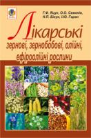 Яцук Ганна Федорівна, Семенів Ольга Олександрівна, Гаран Ірина Юріївна, Бігун Наталія Петрівна Лікарські зернові, зернобобові, олійні, ефіроолійні рослини 978-966-10-1802-9