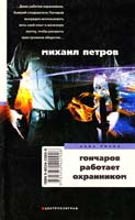 Петров Михаил Гончаров работает охранником: Детективные повести 5-9524-2292-6