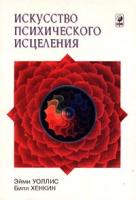 Эйми Уоллис, Билл Хенкин Искусство психического исцеления 5-220-00189-2