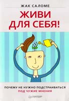 Саломе Жак Живи для себя! Почему не нужно подстраиваться под чужие мнения 978-5-496-00538-8