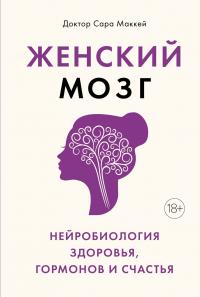 Маккей Сара Женский мозг: нейробиология здоровья, гормонов и счастья 978-5-389-15942-6