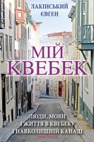 Лакінський Євген Мій Квебек. Люди, мови і життя у Квебеку і навколишній Канаді 978-966-688-021-8
