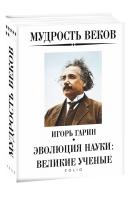 Гарин Игорь Мудрость веков. Эволюция науки: великие ученые 978-966-03-8883-3