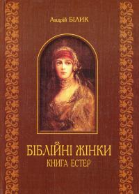 Білик Андрій Біблійні жінки. Книга Естер 978-966-10-3073-1