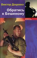 Виктор Доценко Обратись к Бешеному 5-94663-318-х