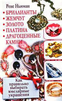 Ньюман Рене Бриллианты, жемчуг, золото, платина, драгоценные камни. Как правильно выбирать ювелирные украшения 978-5-271-43717-5