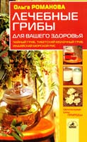 Романова Ольга Лечебные грибы для вашего здоровья. Чайный гриб, тибетский молочный гриб, индийский морской рис 5-94371-953-9