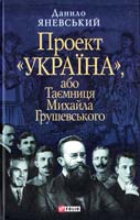 Яневський Данило Проект «Україна», або Таємниця Михайла Грушевського 978-966-03-5033-5