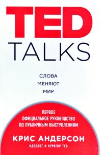 Андерсон Крис TED TALKS. Слова меняют мир : первое официальное руководство но публичным выступлениям 978-5-699-90961-2