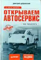 Дубровский Дмитрий Открываем автосервис. С чего начать, как преуспеть 978-5-388-00534-2
