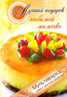 Васильева Я. В., Мелосская Вожена Лучший подарок любимой мамочке. Мультиварка. Самые удачные рецепты 978-617-7164-83-7