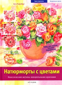 Розенберг Катя Натюрморты с цветами. Классические мотивы акварельными красками 978-5-404-00181-5