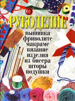 Авт.-сост. Н. А. Юруть Рукоделие: Вышивка, фриволите, макраме, вязание, изделия из бисера, шторы, подушки 985-13-2511-2