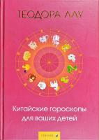 Лау Теодора Китайские гороскопы для ваших детей 978-5-91250-341-2