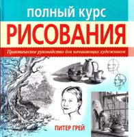 Грей Питер Полный курс рисования. Практическое руководство для начинающих художников 978-5-501-00061-2