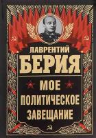 Берия Лаврентий Берия Лаврентий. Мое политическое завещание 978-5-9955-0455-9