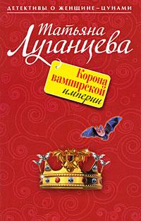 Татьяна Луганцева Корона вампирской империи 978-5-699-36365-0