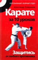 Травников Александр Карате за 10 уроков. Защитись от любого противника 978-5-17-063104-9