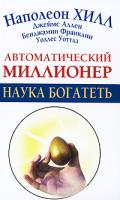 Наполеон Хилл, Джеймс Аллен, Бенджамин Франклин, Уоллес Уоттлз Автоматический миллионер. Наука богатеть 978-5-17-064915-0, 978-9562914956