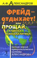 А. Ф. Александров Фрейд - отдыхает! Или прощай, кушетка психоаналитика! Полная версия нумерологической системы Александрова 978-5-386-00405-7