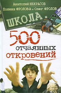 Анатолий Некрасов, Полина Фролова, Олег Фролов Школа: 500 отчаянных откровений 978-5-17-066108-4