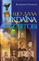 Сергійчук Володимир Що дала Україна світові. Видання друге, доповнене 978-966-2911-17-6