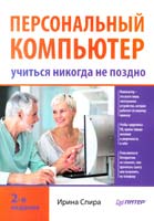 Спира Ирина Персональный компьютер: учиться никогда не поздно, 2-е изд. 978-5-496-00333-9