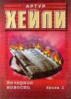Артур Хейли Вечерние новости. Книга 2 5-17-001039-7