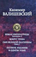 Валишевский Казимир Роман императрицы. Екатерина II; Вокруг трона; Сын Великой Екатерины. Павел I: Полное издание в одном томе 978-5-9922-1597-7
