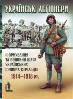 Монолатій І. Українські легіонери: Формування та бойовий шлях Українських Січових Стрільців, 1914—1918 рр. 978-966-8201-43-1