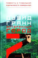 Грани Дэвид Затерянный город Z. Повесть о гибельной одержимости Амазонией 978-5-389-00590-7