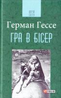 Гессе Герман Гра в бісер: Сцроба опису життя магістра гри Йозефа Кнехта разом з його творами 978-966-03-7833-9
