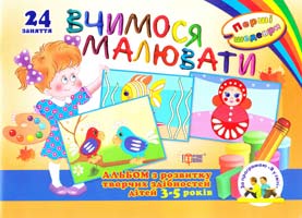 Вчимося малювати. Перші шедеври. Альбом з розвитку творчих здібностей 3-5 років. 24 заняття 978-617-030-457-5