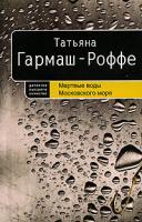 Татьяна Гармаш-Роффе Мертвые воды Московского моря 978-5-699-19421-6