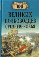 Шишов А.В. 100 великих полководцев Средневековья 978-5-9533-4684-9
