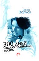 Волчок Ирина 300 дней и вся оставшаяся жизнь 978-5-271-40374-3