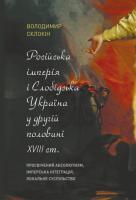 Склокін Володимир Російська імперія і Слобідська Україна у другій половині XVIII ст.: просвічений абсолютизм, імперська інтеграція, локальне суспільство 978-617-7608-12-6