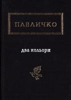 Павличко Дмитро Два кольори. Вибрані вірші, пісні, поеми 978-617-585-115-9