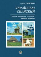 Данилюк Архип Григорович Українські скансени. Історія виникнення, експозиції, проблеми розвитку. 966-692-939-2