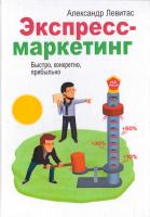 Левитас Александр Экспресс-маркетинг. Быстро, конкретно, прибыльно 978-5-00057-730-1