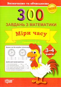 Грищенко Олена 300 завдань з математики. 3-4 клас. Міри часу. Визначаємо та обчислюємо 978-966-939-239-8