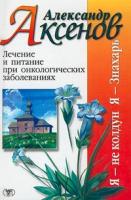 Александр Аксенов Лечение и питание при онкологических заболеваниях 966-596-465-8