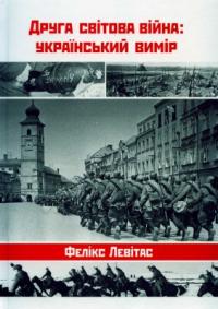 Левітас Фелікс Друга світова війна: український вимір 978-966-1530-66-8